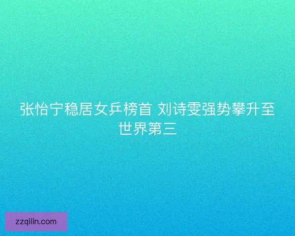 张怡宁稳居女乒榜首 刘诗雯强势攀升至世界第三